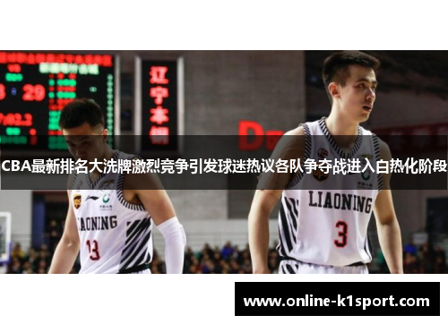 CBA最新排名大洗牌激烈竞争引发球迷热议各队争夺战进入白热化阶段