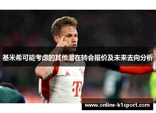 基米希可能考虑的其他潜在转会报价及未来去向分析