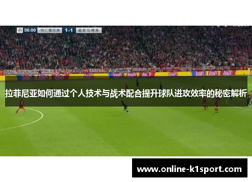 拉菲尼亚如何通过个人技术与战术配合提升球队进攻效率的秘密解析