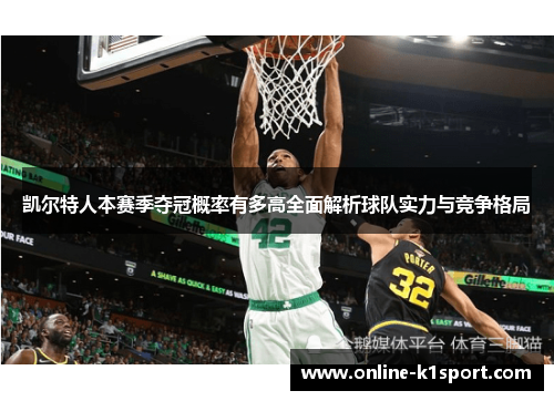 凯尔特人本赛季夺冠概率有多高全面解析球队实力与竞争格局